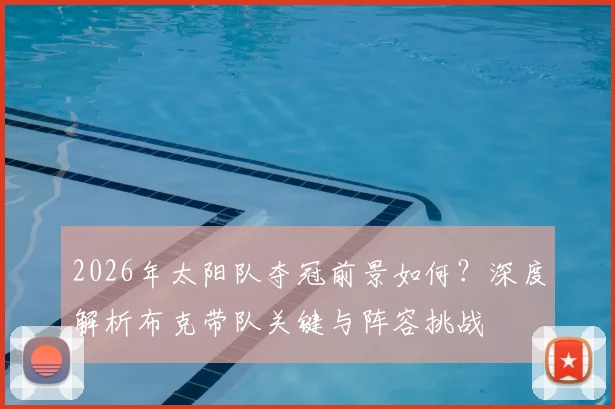 2026年太阳队夺冠前景如何?深度解析布克带队关键与阵容挑战