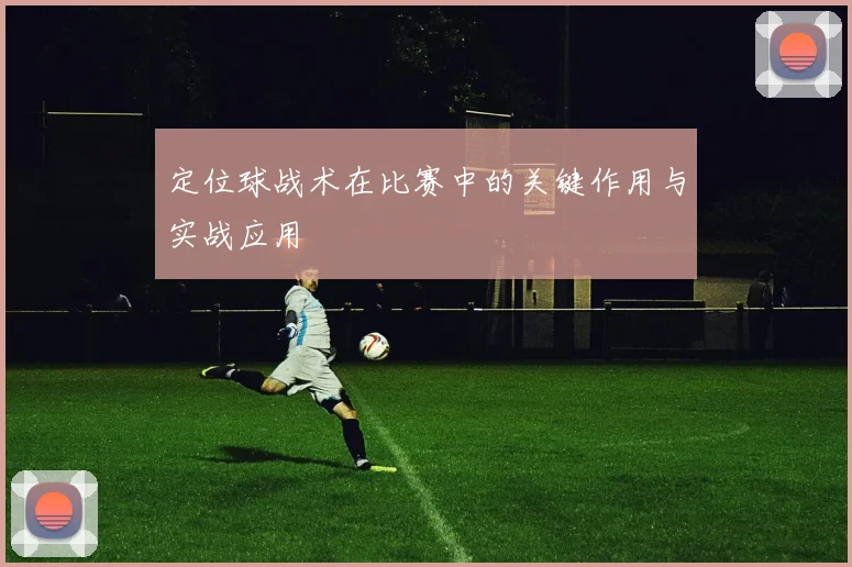 定位球战术在比赛中的关键作用与实战应用