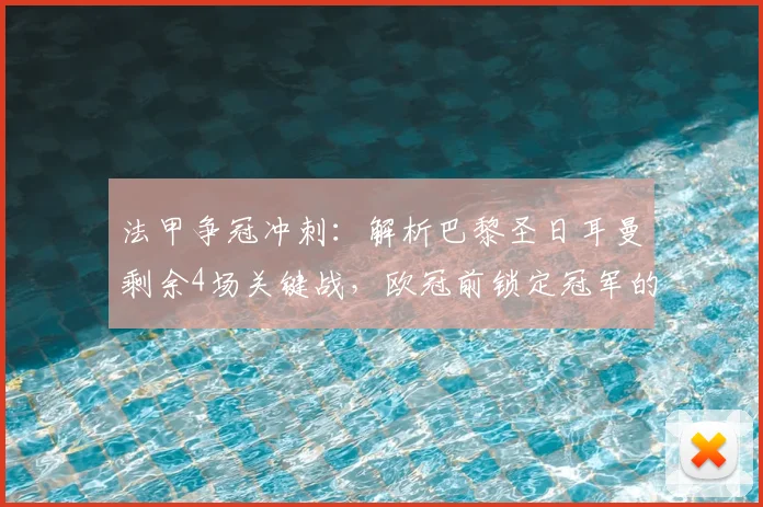 法甲争冠冲刺:解析巴黎圣日耳曼剩余4场关键战,欧冠前锁定冠军的三大策略