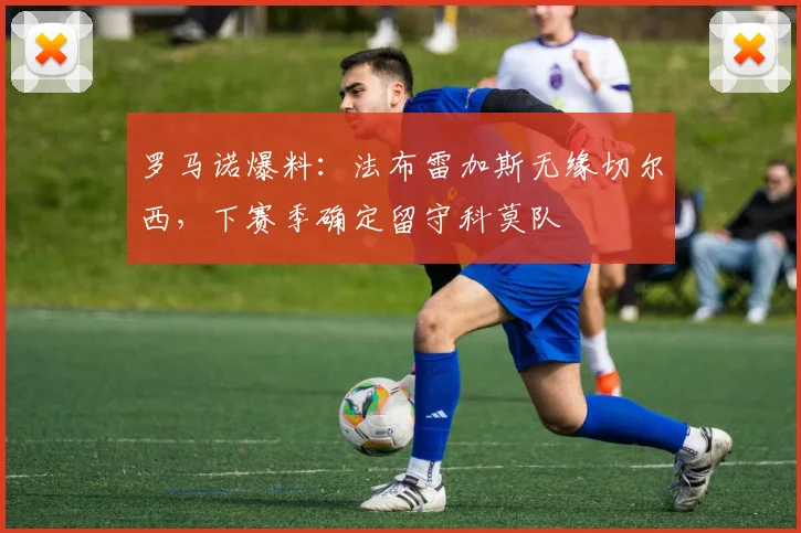 罗马诺爆料：法布雷加斯无缘切尔西，下赛季确定留守科莫队